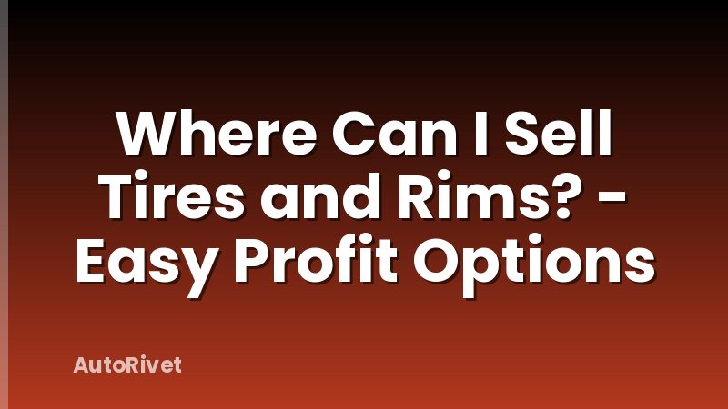 Where Can I Sell Tires and Rims? - Easy Profit Options