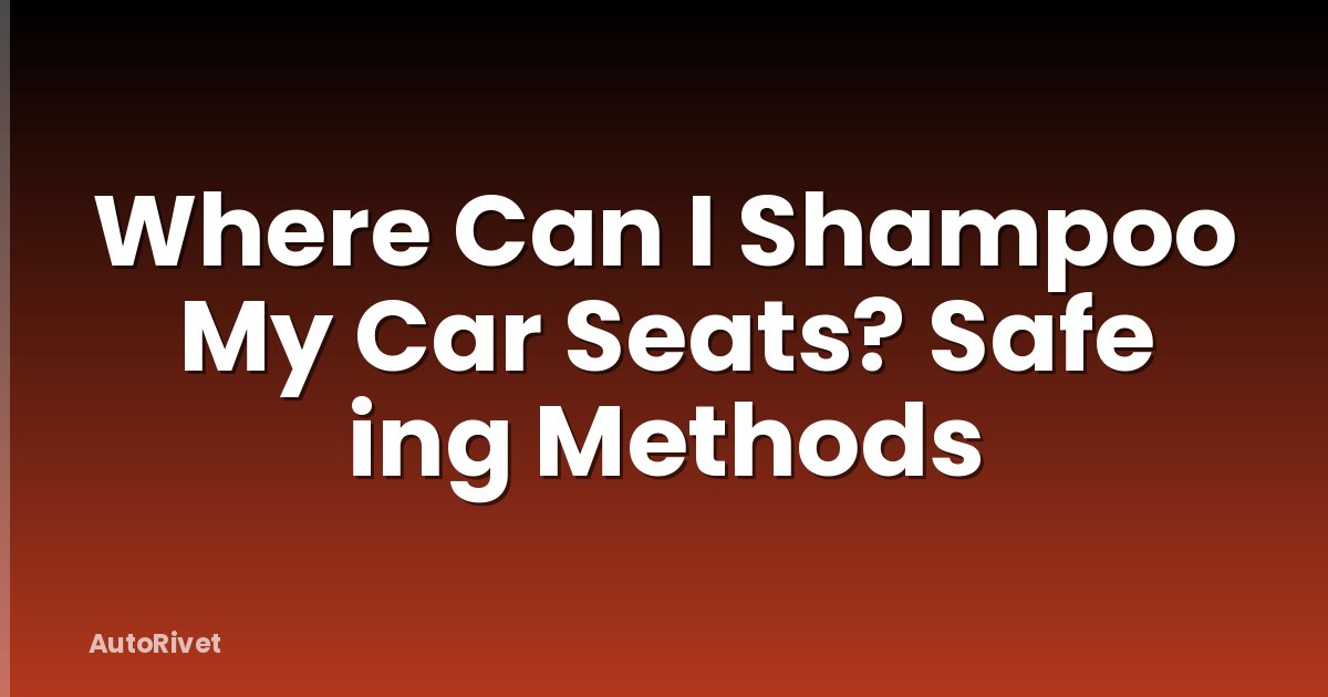 Where Can I Shampoo My Car Seats? Safe ing Methods