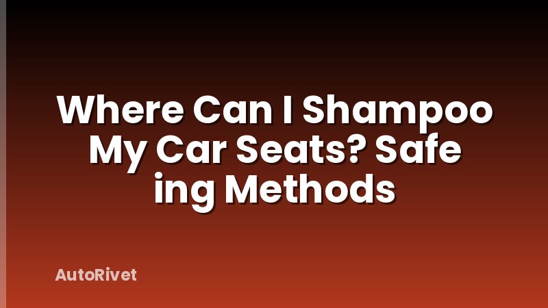 Where Can I Shampoo My Car Seats? Safe ing Methods