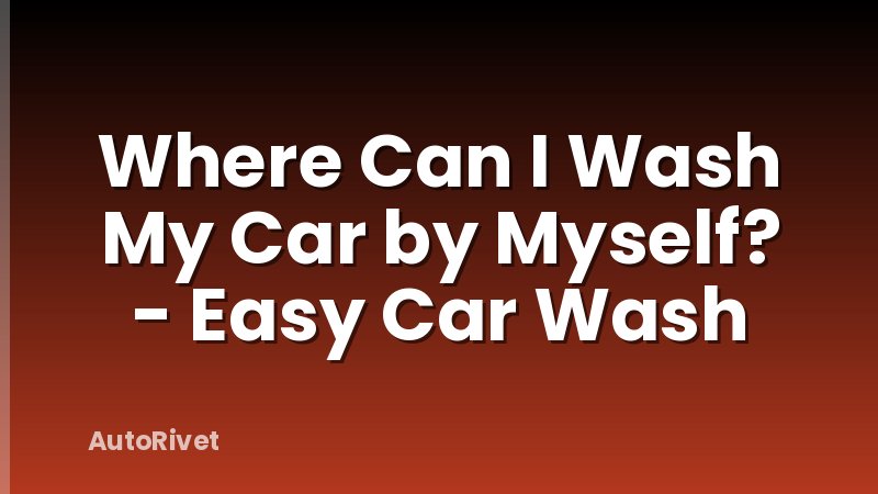 Where Can I Wash My Car by Myself? - Easy Car Wash