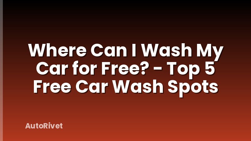 Where Can I Wash My Car for Free? - Top 5 Free Car Wash Spots