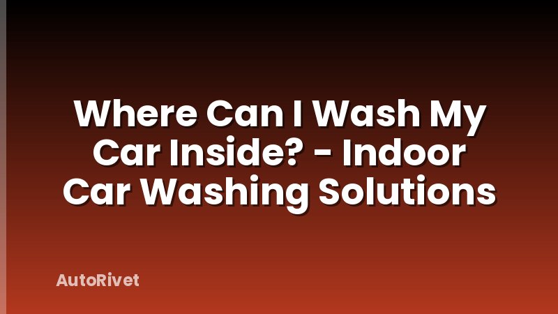 Where Can I Wash My Car Inside? - Indoor Car Washing Solutions
