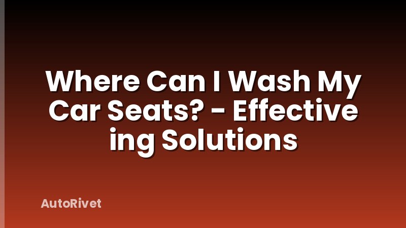 Where Can I Wash My Car Seats? - Effective ing Solutions
