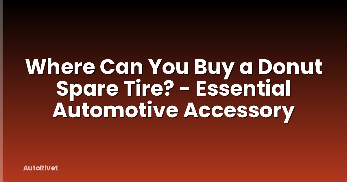 Where Can You Buy a Donut Spare Tire? - Essential Automotive Accessory