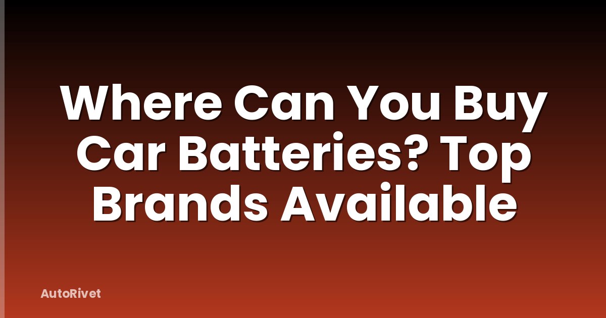 Where Can You Buy Car Batteries? Top Brands Available