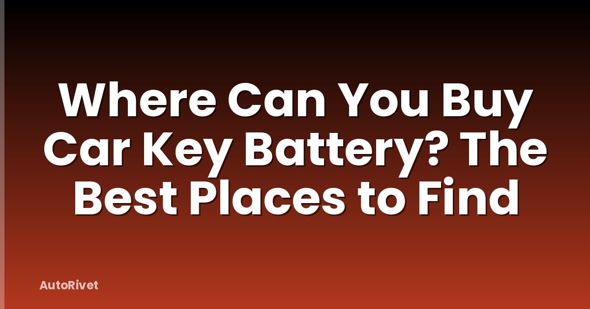 Where Can You Buy Car Key Battery? The Best Places to Find
