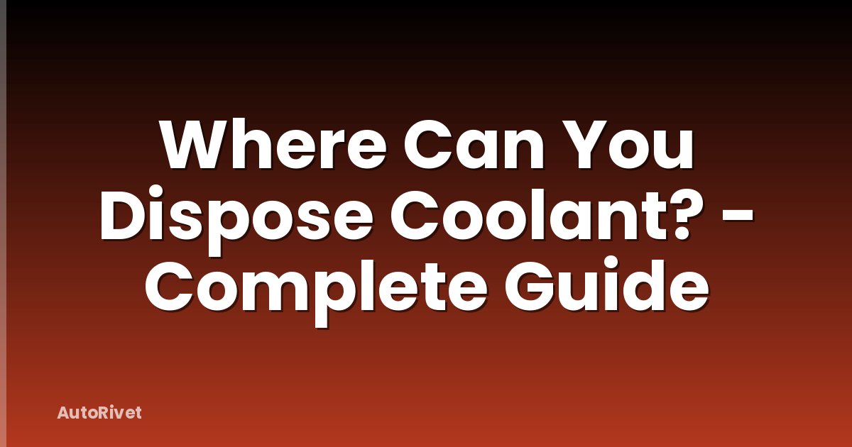 Where Can You Dispose Coolant? - Complete Guide