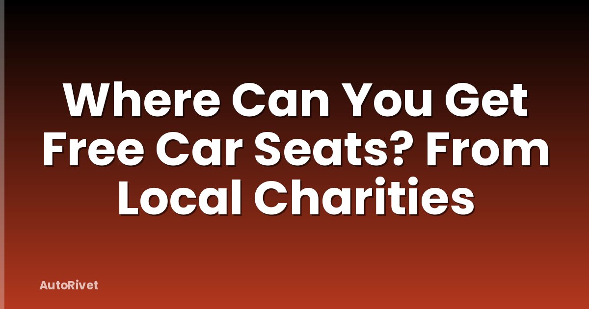 Where Can You Get Free Car Seats? From Local Charities