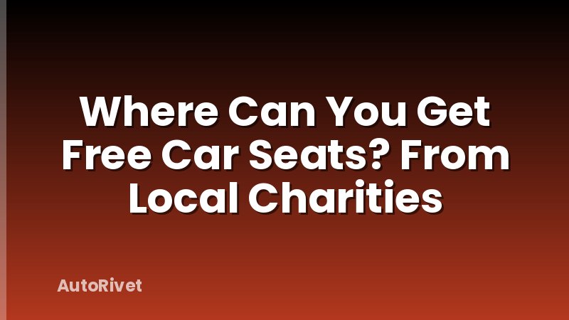 Where Can You Get Free Car Seats? From Local Charities