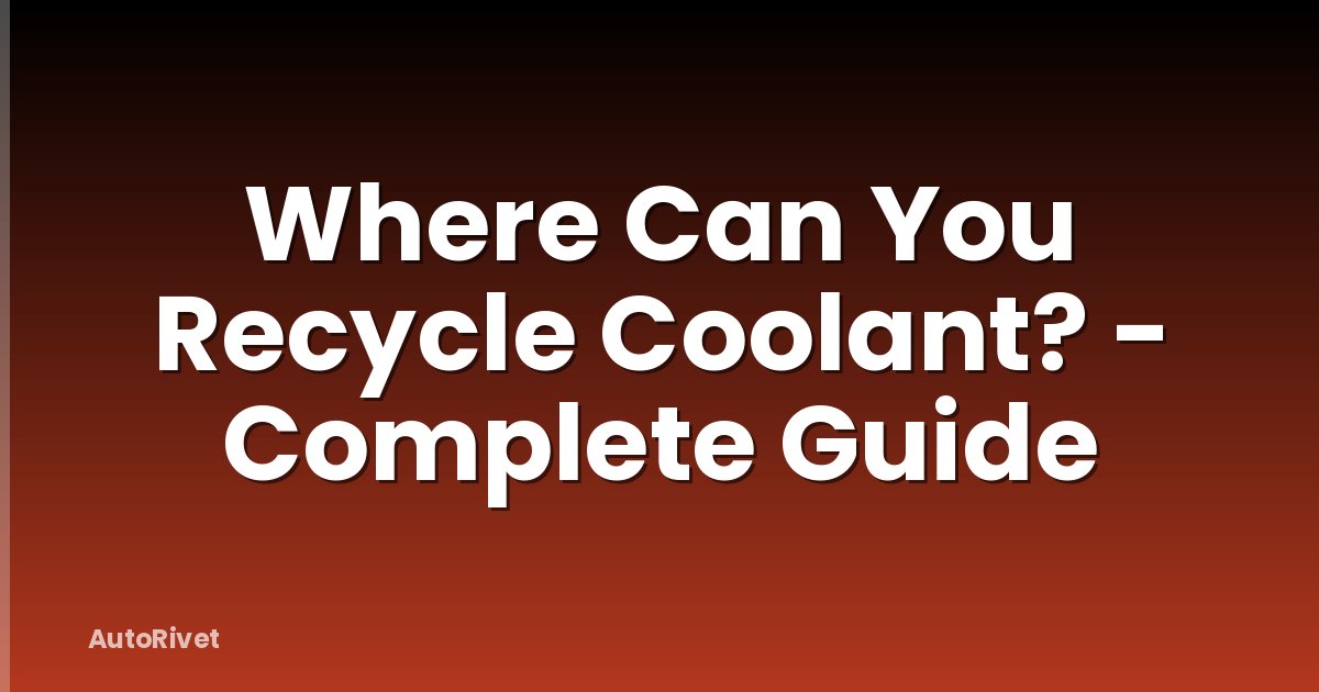 Where Can You Recycle Coolant? - Complete Guide