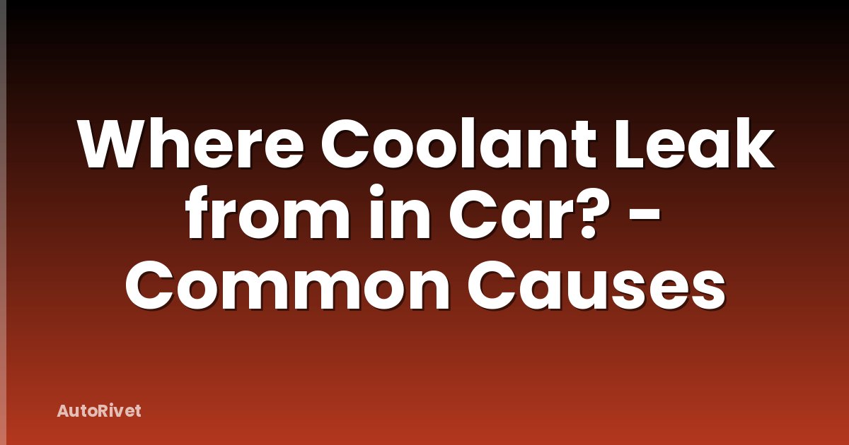 Where Coolant Leak from in Car? - Common Causes