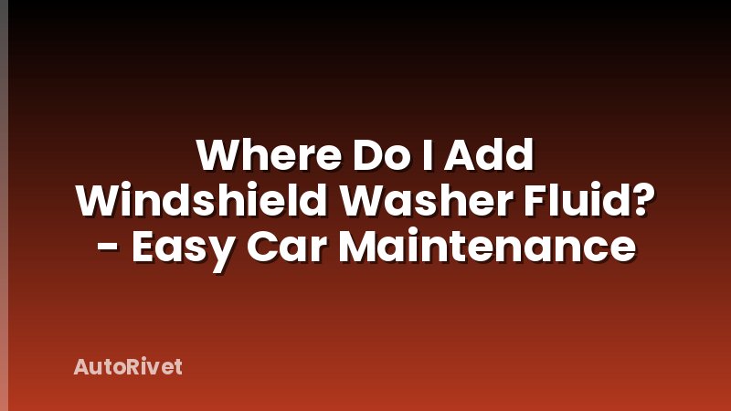 Where Do I Add Windshield Washer Fluid? - Easy Car Maintenance