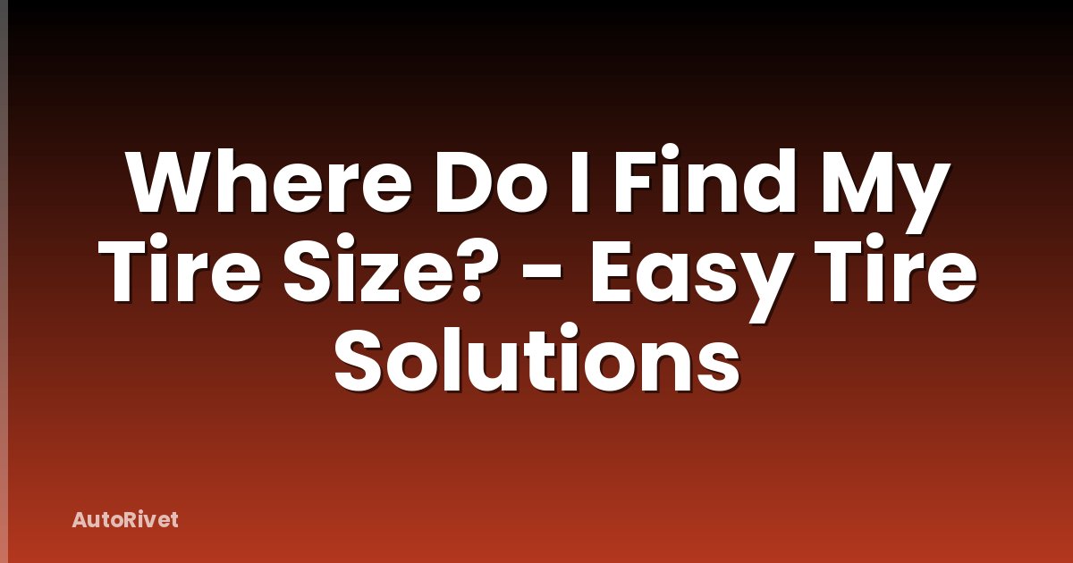 Where Do I Find My Tire Size? - Easy Tire Solutions