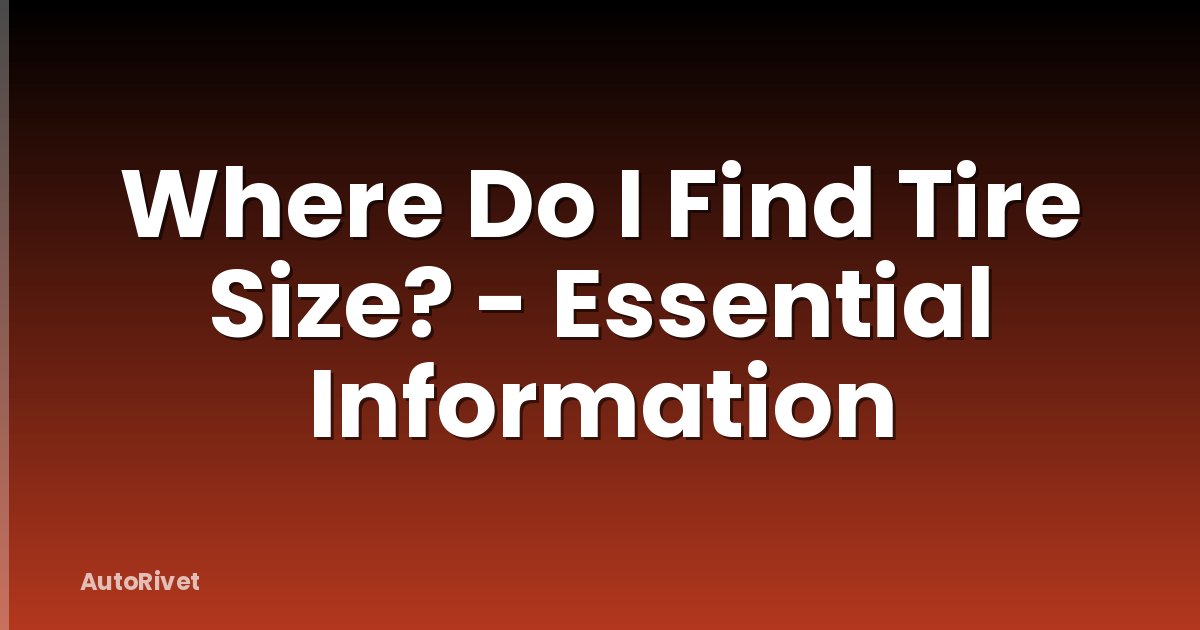 Where Do I Find Tire Size? - Essential Information