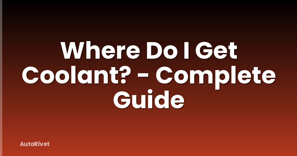 Where Do I Get Coolant? - Complete Guide