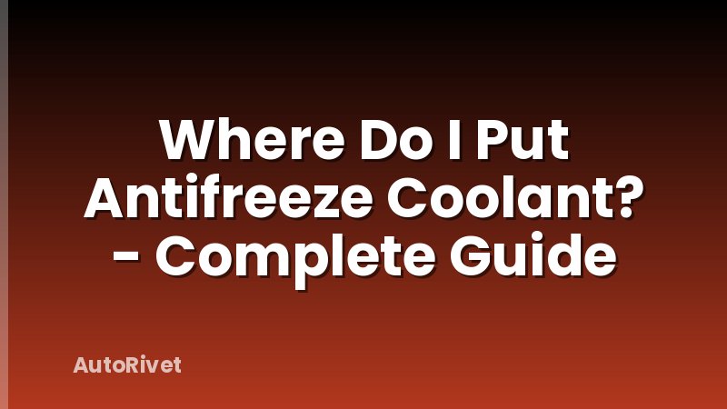 Where Do I Put Antifreeze Coolant? - Complete Guide