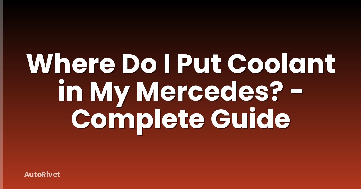 Where Do I Put Coolant in My Mercedes? - Complete Guide