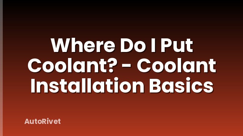 Where Do I Put Coolant? - Coolant Installation Basics