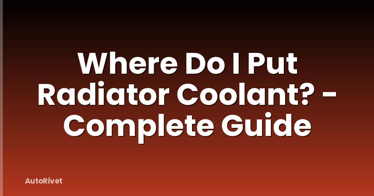 Where Do I Put Radiator Coolant? - Complete Guide