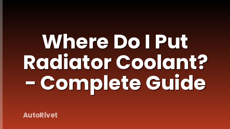 Where Do I Put Radiator Coolant? - Complete Guide