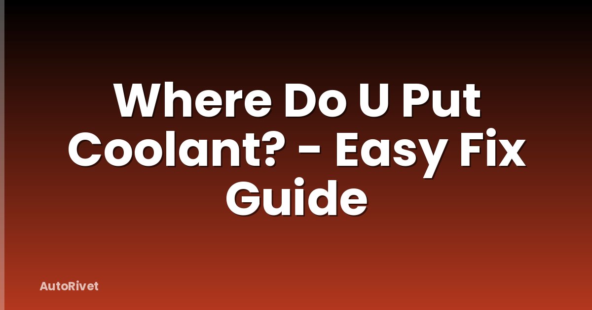 Where Do U Put Coolant? - Easy Fix Guide