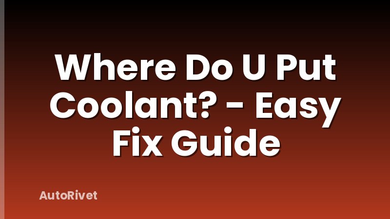 Where Do U Put Coolant? - Easy Fix Guide