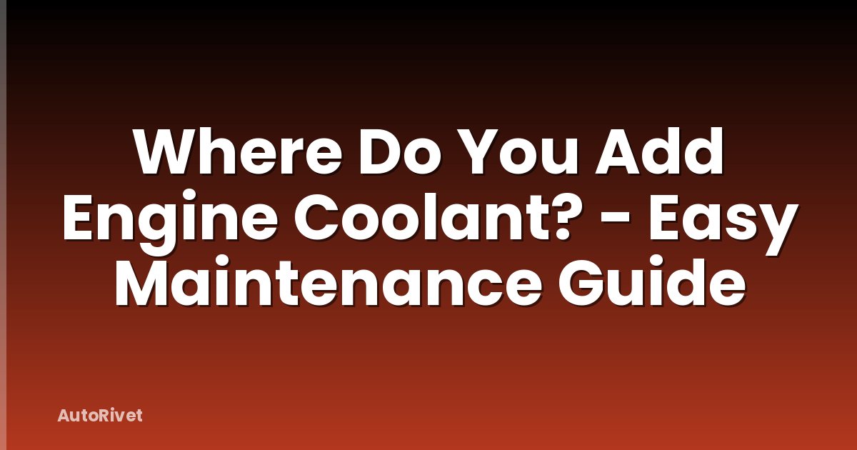 Where Do You Add Engine Coolant? - Easy Maintenance Guide