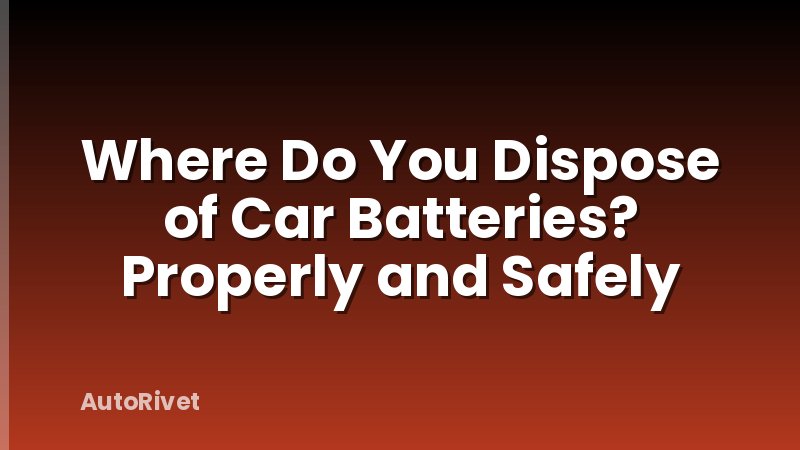 Where Do You Dispose of Car Batteries? Properly and Safely