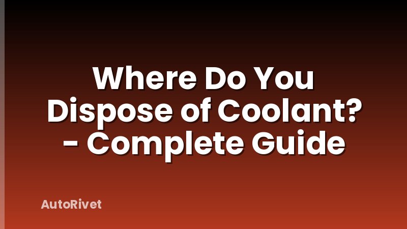 Where Do You Dispose of Coolant? - Complete Guide