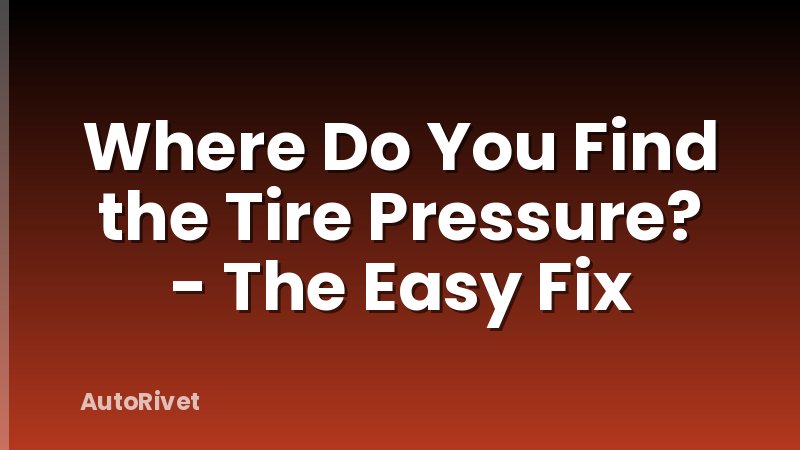 Where Do You Find the Tire Pressure? - The Easy Fix