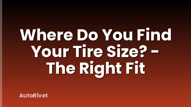Where Do You Find Your Tire Size? - The Right Fit