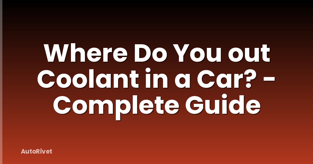 Where Do You out Coolant in a Car? - Complete Guide