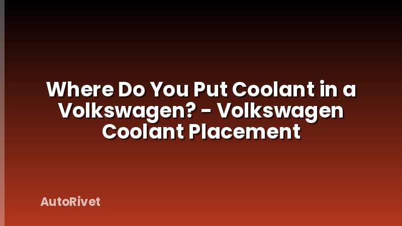Where Do You Put Coolant in a Volkswagen? - Volkswagen Coolant Placement
