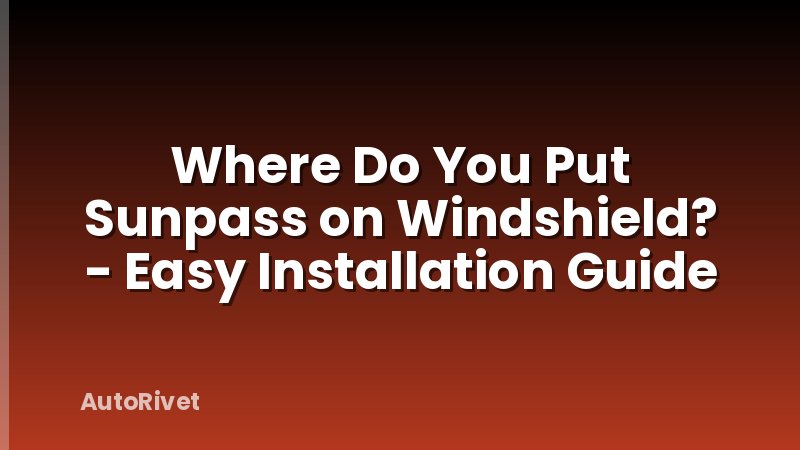 Where Do You Put Sunpass on Windshield? - Easy Installation Guide