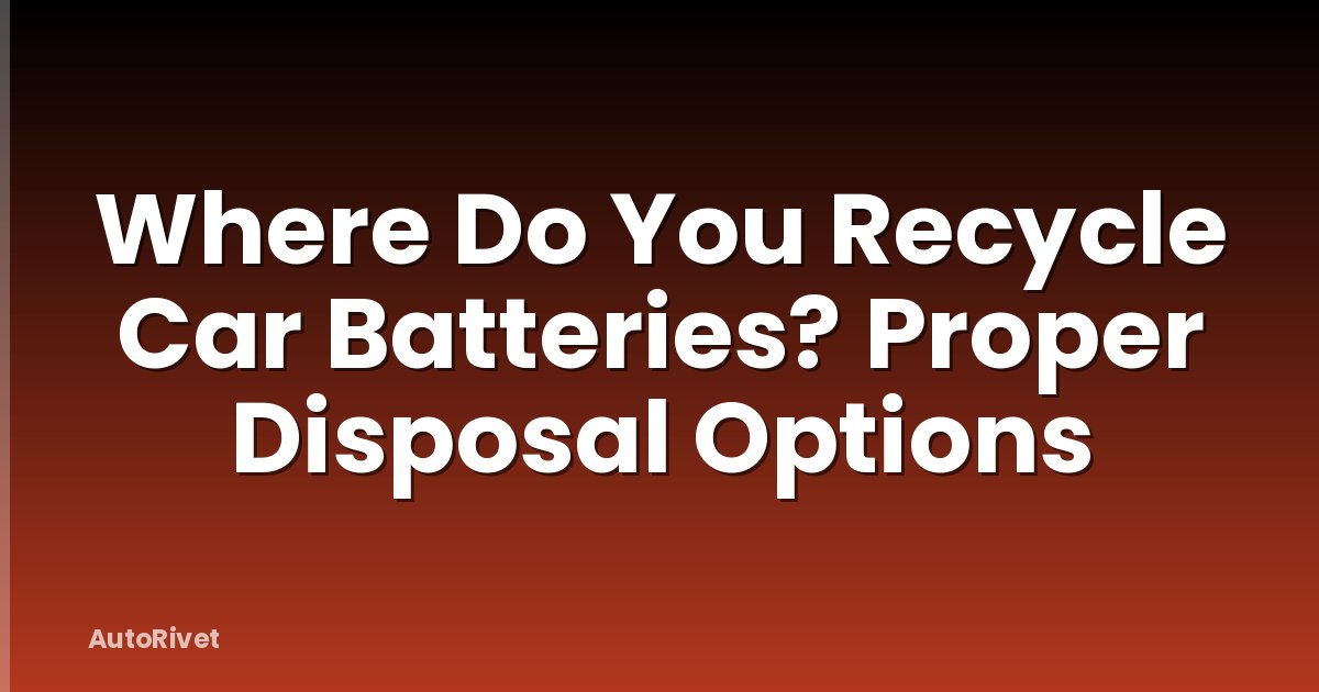 Where Do You Recycle Car Batteries? Proper Disposal Options