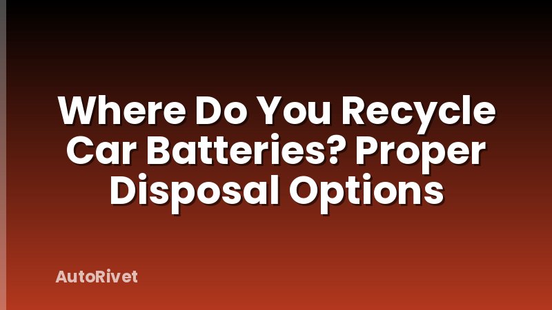 Where Do You Recycle Car Batteries? Proper Disposal Options