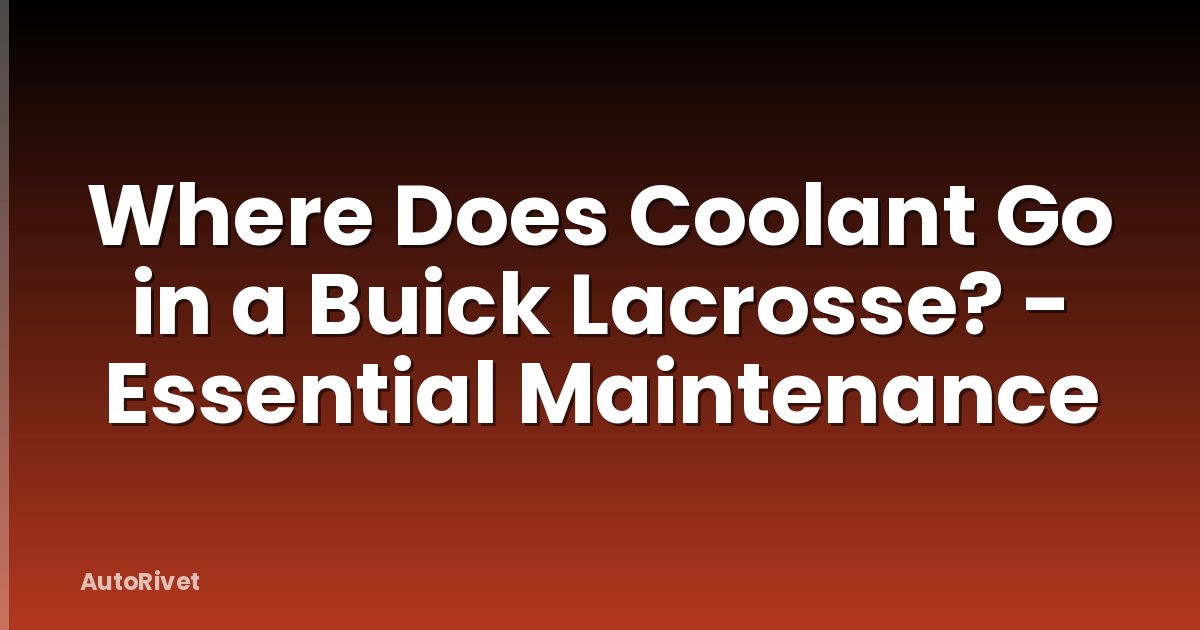 Where Does Coolant Go in a Buick Lacrosse? - Essential Maintenance