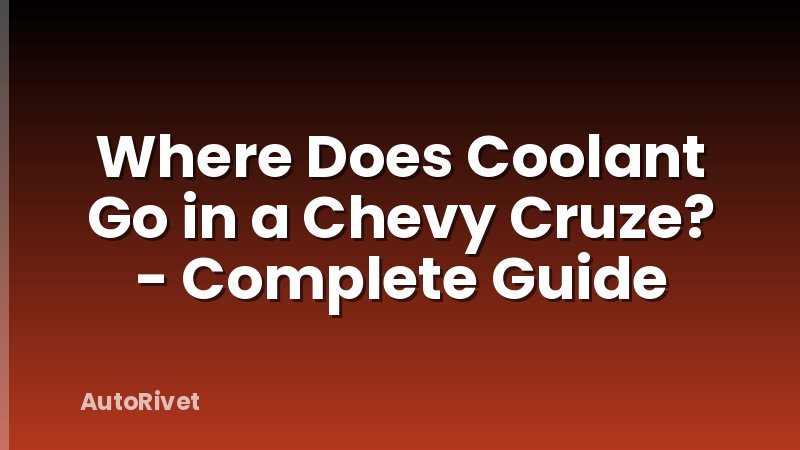 Where Does Coolant Go in a Chevy Cruze? - Complete Guide