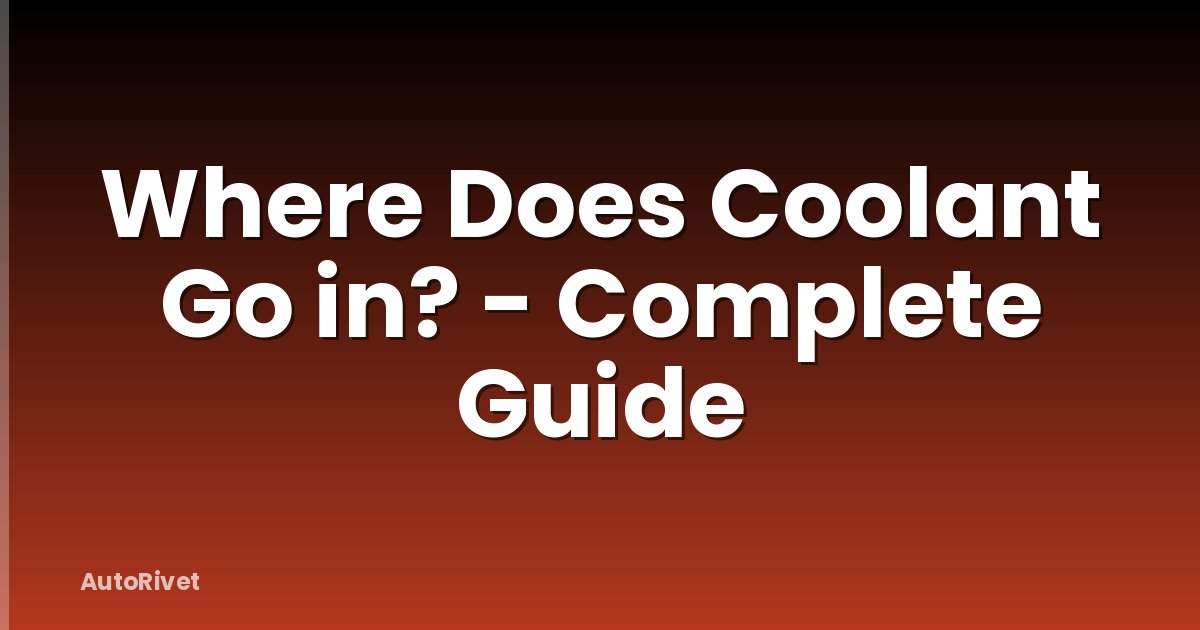 Where Does Coolant Go in? - Complete Guide