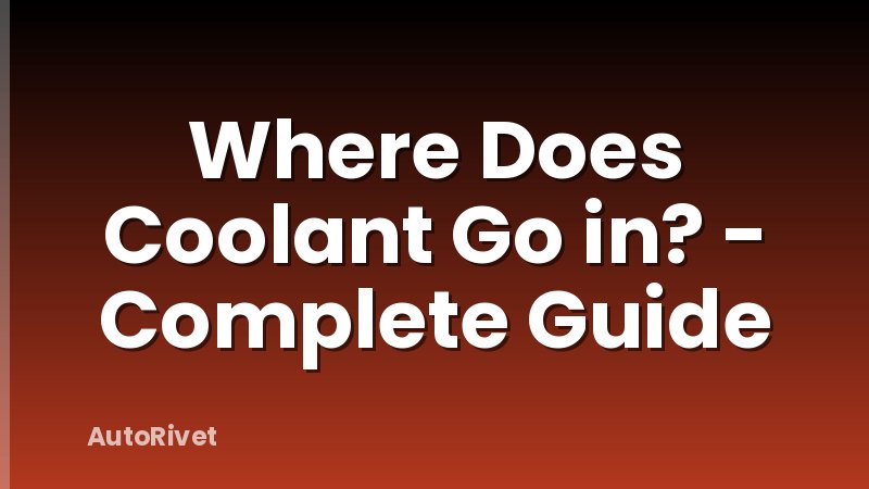 Where Does Coolant Go in? - Complete Guide