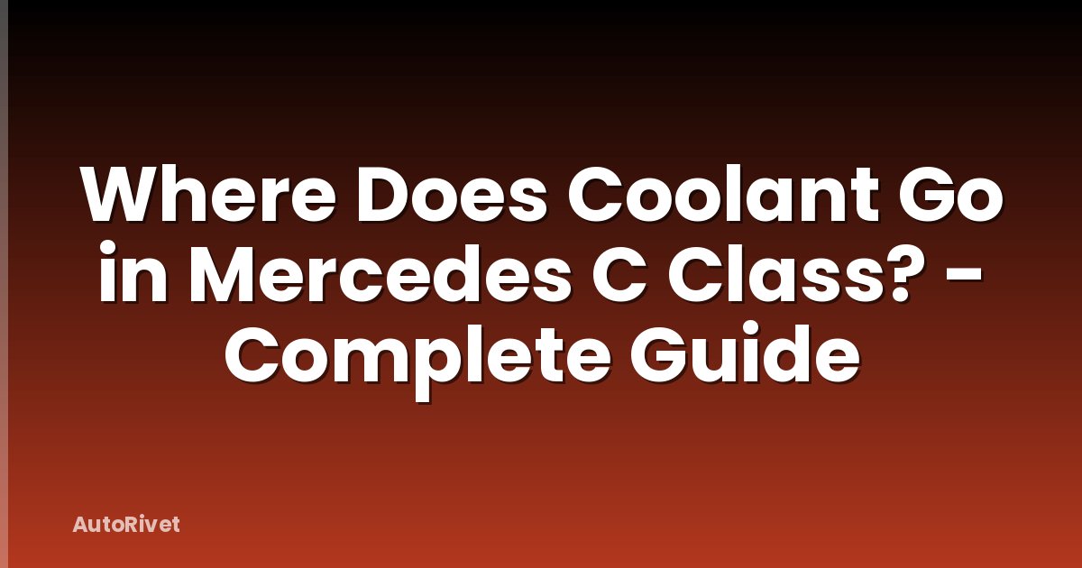 Where Does Coolant Go in Mercedes C Class? - Complete Guide