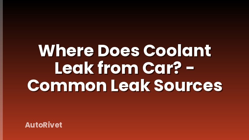 Where Does Coolant Leak from Car? - Common Leak Sources