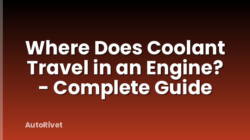 Where Does Coolant Travel in an Engine? - Complete Guide
