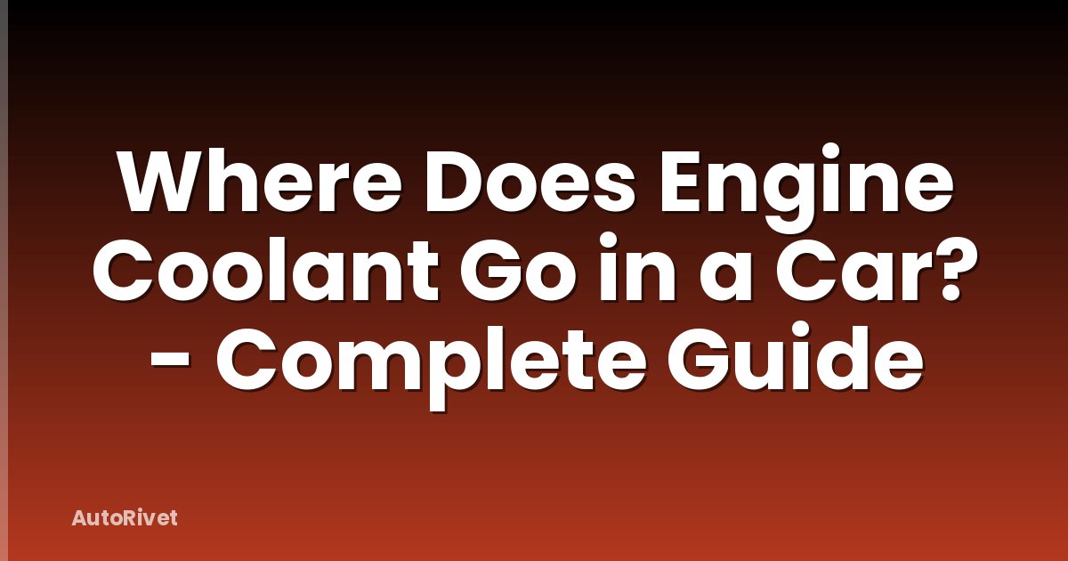 Where Does Engine Coolant Go in a Car? - Complete Guide
