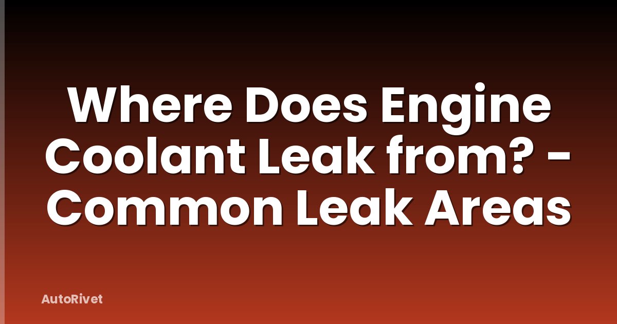 Where Does Engine Coolant Leak from? - Common Leak Areas