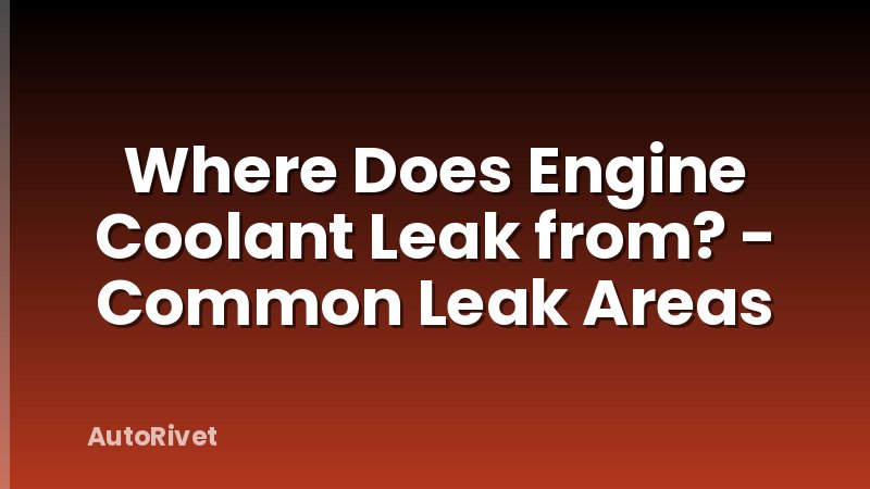 Where Does Engine Coolant Leak from? - Common Leak Areas