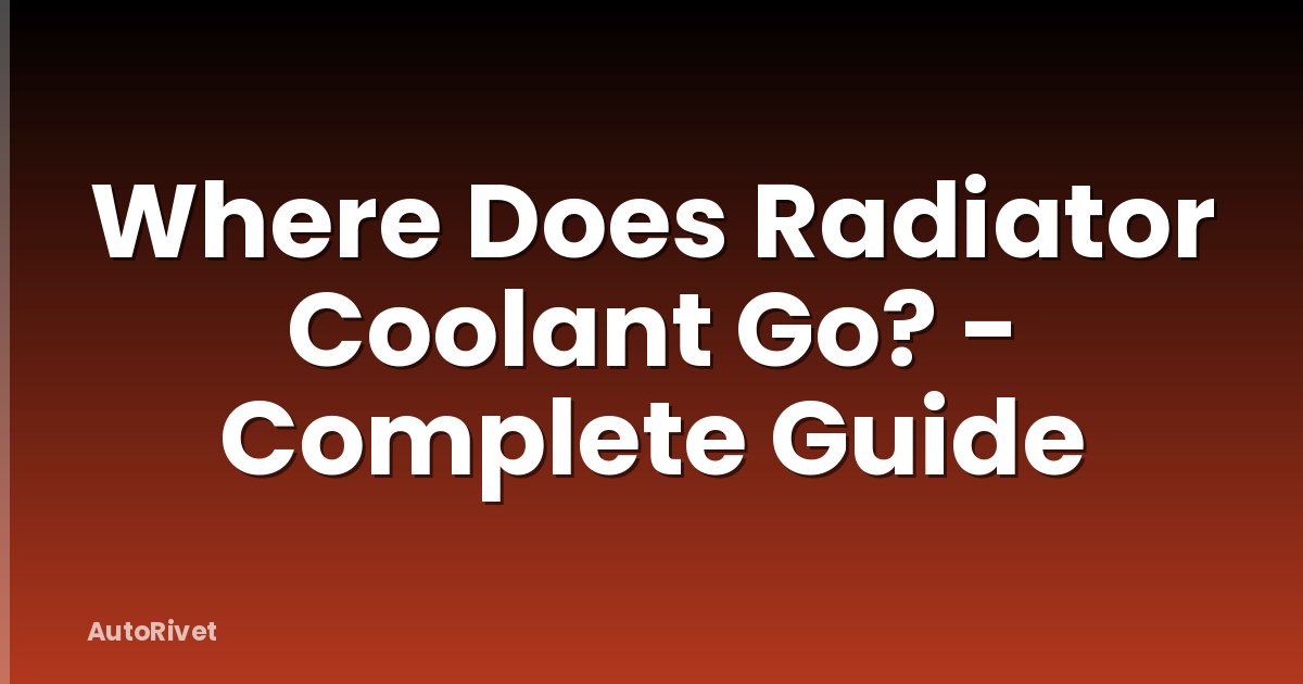 Where Does Radiator Coolant Go? - Complete Guide