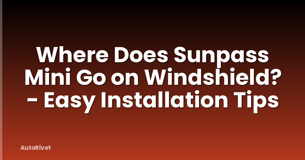 Where Does Sunpass Mini Go on Windshield? - Easy Installation Tips