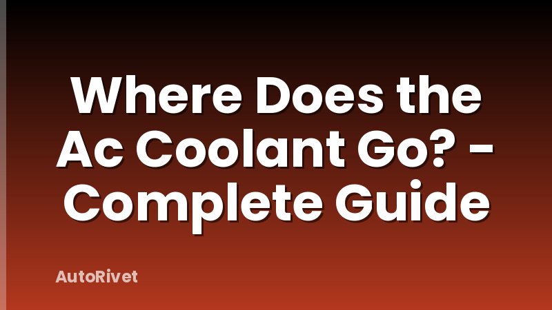 Where Does the Ac Coolant Go? - Complete Guide