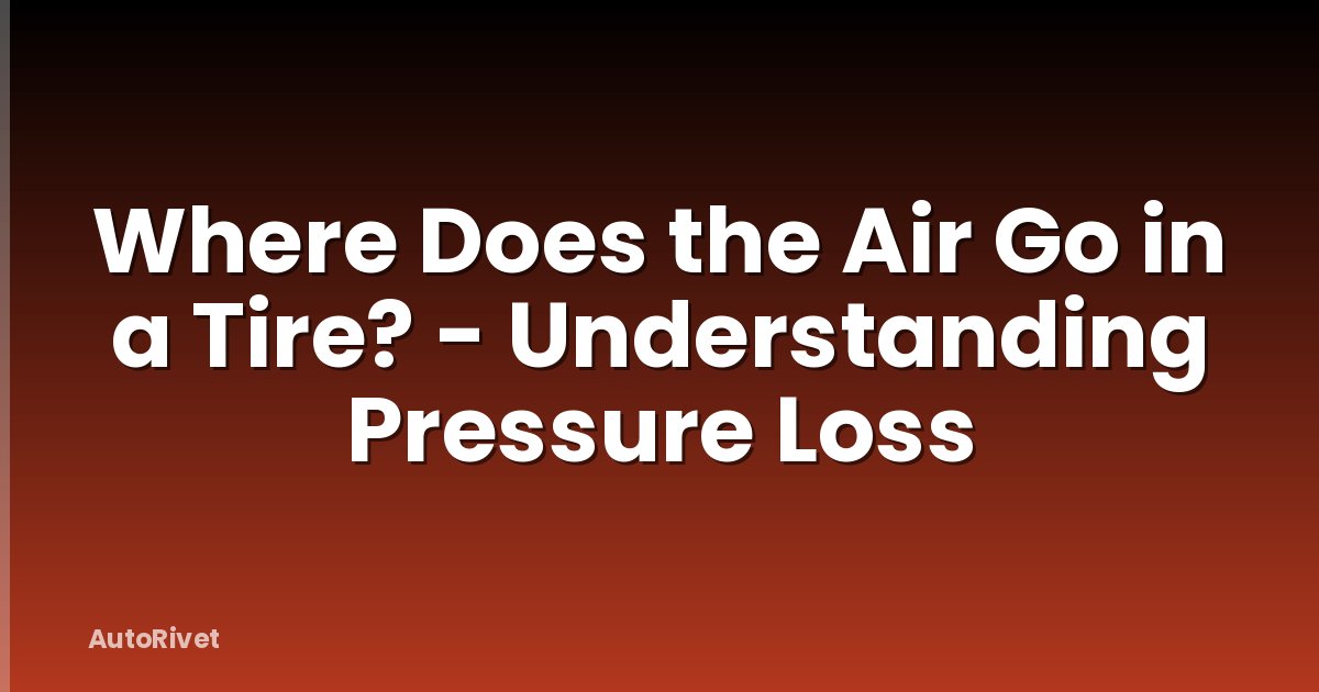 Where Does the Air Go in a Tire? - Understanding Pressure Loss